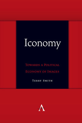 Iconomy: Towards a Political Economy of Images - Smith, Terry