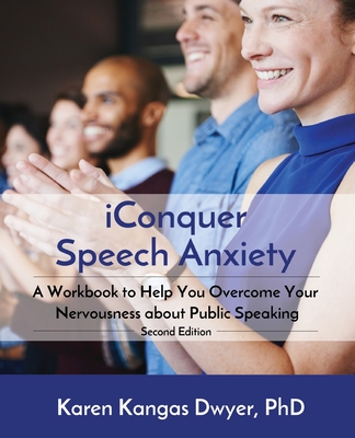 iConquer Speech Anxiety: A Workbook to Help You Overcome Your Nervousness About Public Speaking - Dwyer, Karen Kangas