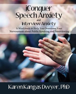 iConquer Speech Anxiety & Interview Anxiety: A Workbook to Help You Overcome Your Nervousness About Public Speaking and Interviewing - Dwyer Phd, Karen Kangas