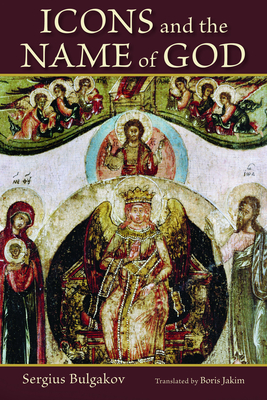 Icons and the Name of God - Bulgakov, Sergius, and Jakim, Boris (Translated by)