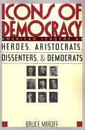 Icons of Democracy: American Leaders as Heroes, Aristocrats, Dissenters, and Democrats