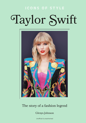 Icons of Style - Taylor Swift: The story of a fashion legend - Johnson, Glenys