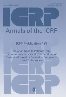 ICRP Publication 128: Radiation Dose to Patients from Radiopharmaceuticals: a Compendium of Current Information Related to Frequently Used Substances - ICRP