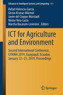 ICT for Agriculture and Environment: Second International Conference, Citama 2019, Guayaquil, Ecuador, January 22-25, 2019, Proceedings - Valencia-Garca, Rafael (Editor), and Alcaraz-Mrmol, Gema (Editor), and Cioppo-Morstadt, Javier del (Editor)