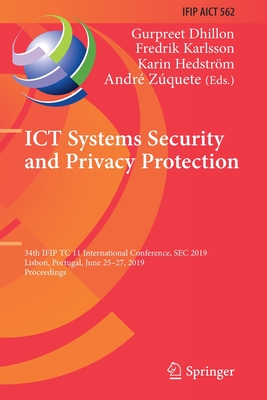 ICT Systems Security and Privacy Protection: 34th Ifip Tc 11 International Conference, SEC 2019, Lisbon, Portugal, June 25-27, 2019, Proceedings - Dhillon, Gurpreet (Editor), and Karlsson, Fredrik (Editor), and Hedstrm, Karin (Editor)