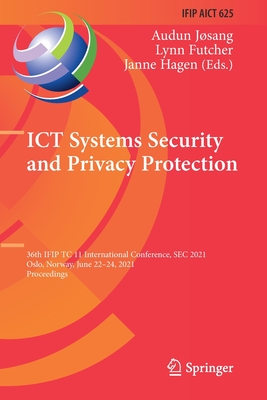 ICT Systems Security and Privacy Protection: 36th IFIP TC 11 International Conference, SEC 2021, Oslo, Norway, June 22-24, 2021, Proceedings - Jsang, Audun (Editor), and Futcher, Lynn (Editor), and Hagen, Janne (Editor)