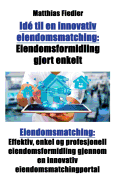 Id til en innovativ eiendomsmatching: Eiendomsformidling gjort enkelt: Eiendomsmatching: Effektiv, enkel og profesjonell eiendomsformidling gjennom en innovativ eiendomsmatchingportal