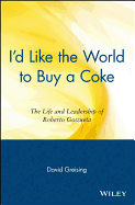 I'd Like the World to Buy a Coke: The Life and Leadership of Roberto Goizueta