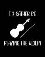 I'd Rather Be Playing the Violin: Violin Gift for People Who Love to Play the Violin - Funny Saying on Black and White Cover Design - Blank Lined Journal or Notebook