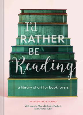 I'd Rather Be Reading: A Library of Art for Book Lovers (Gifts for Book Lovers, Gifts for Librarians, Book Club Gift) - De La Mare, Guinevere