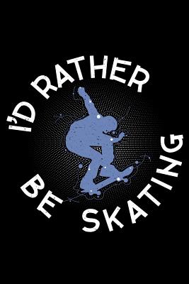 I'd rather be Skating: Notebook (Journal, Diary) for Skaters 120 lined pages to write in - Vibes, Humor
