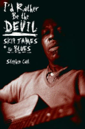 I'd Rather Be the Devil: Skip James and the Blues - Calt, Stephen