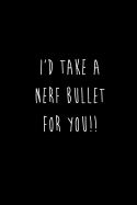 I'd Take A Nerf Bullet For You!!: Best Friends Gifts Journal Notebook Quality Bound Cover 110 Lined Pages