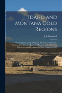 Idaho and Montana Gold Regions: The Emigrant's Guide Overland. Itinerary of the Routes, Features of the Country, Journal of Residence, Etc., Etc. New Discoveries and Developments of the Country in 1864