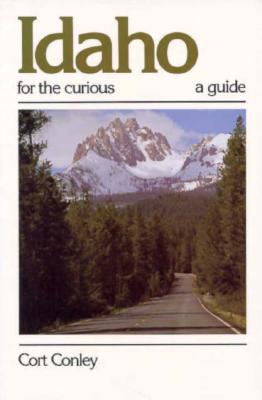 Idaho for the Curious: A Guide - Conley, Cort