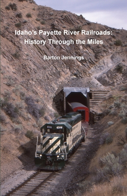 Idaho's Payette River Railroads: History Through the Miles - Jennings, Barton