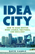 Idea City: How to Make Boston More Livable, Equitable, and Resilient