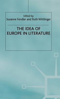 Idea of Europe in Literature - Fender, and Wittlinger, Ruth, Dr. (Editor), and Fendler, Susanne (Editor)