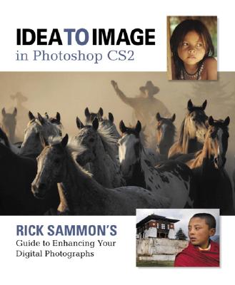 Idea to Image in Photoshop CS2: Rick Sammon's Guide to Enhancing Your Digital Photographs - Sammon, Rick