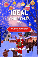 Ideal Christmas 2024: Plan, Decorate, Gift, and Celebrate to Make Christmas Unforgettable This Year