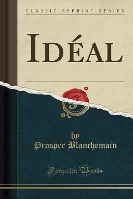 Ideal (Classic Reprint) - Blanchemain, Prosper