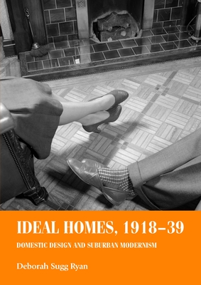 Ideal Homes, 1918-39: Domestic Design and Suburban Modernism - Ryan, Deborah Sugg