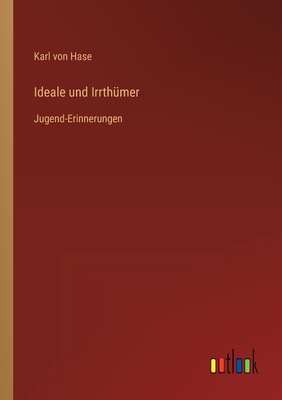 Ideale und Irrthmer: Jugend-Erinnerungen - Hase, Karl Von