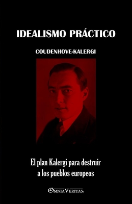 Idealismo prctico: El plan Kalergi para destruir a los pueblos europeos - Coudenhove-Kalergi, Richard