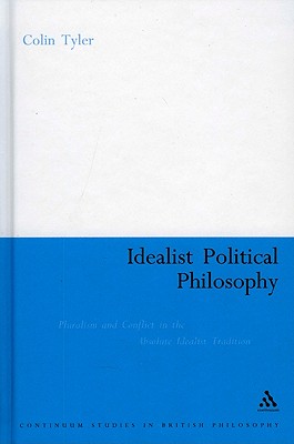 Idealist Political Philosophy: Pluralism and Conflict in the Absolute Idealist Tradition - Tyler, Colin, Dr.