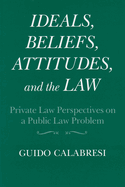 Ideals, Beliefs, Attitudes, and the Law Private Law Perspectives on a Public Law Problem
