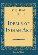Ideals of Indian Art (Classic Reprint)