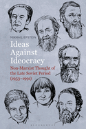 Ideas Against Ideocracy: Non-Marxist Thought of the Late Soviet Period (1953-1991)