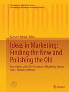 Ideas in Marketing: Finding the New and Polishing the Old: Proceedings of the 2013 Academy of Marketing Science (Ams) Annual Conference
