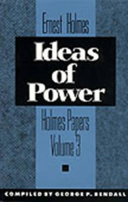 Ideas of Power - Holmes, Ernest, and Bendall, George P (Editor)