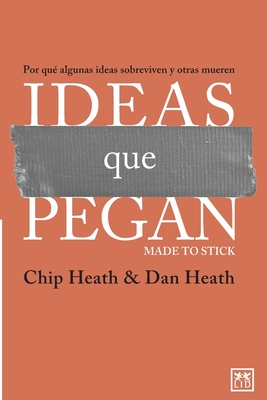 Ideas que pegan: Por qu? algunas ideas sobreviven y otras mueren - Heath, Dan, and Heath, Chip