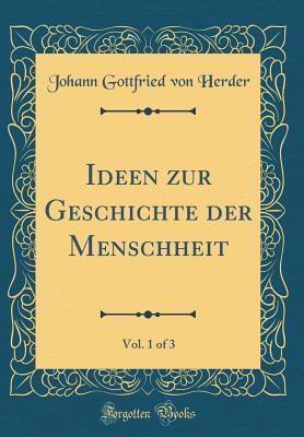 Ideen Zur Geschichte Der Menschheit, Vol. 1 of 3 (Classic Reprint) - Herder, Johann Gottfried Von