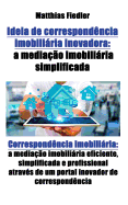 Ideia de correspondncia imobiliria inovadora: a mediao imobiliria simplificada: Correspondncia imobiliria: a mediao imobiliria eficiente, simplificada e profissional atravs de um portal inovador de correspondncia