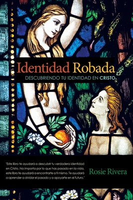 Identidad Robada: Descubriendo Tu Identidad En Cristo - Rivera, Rosie