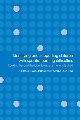 Identifying and Supporting Children with Specific Learning Difficulties: Looking Beyond the Label to Support the Whole Child - Deponio, Pamela, and MacIntyre, Christine