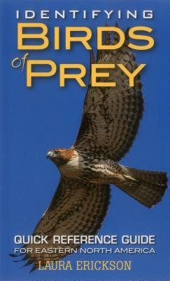 Identifying Birds of Prey: Quick Reference Guide for Eastern North America - Erickson, Laura