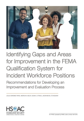 Identifying Gaps and Areas for Improvement in the FEMA Qualification System for Incident Workforce Positions - Payne, Leslie Adrienne, and Abler, Andrea M, and Straus, Susan G