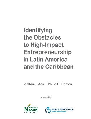 Identifying the Obstacles to High-Impact Entrepreneurship in Latin America and the Caribbean - Correa, Paulo, and Acs, Zoltan J