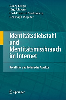 Identitatsdiebstahl Und Identitatsmissbrauch Im Internet: Rechtliche Und Technische Aspekte - Borges, Georg, and Schwenk, Jrg, and Stuckenberg, Carl-Friedrich