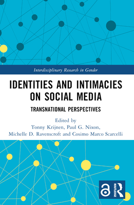 Identities and Intimacies on Social Media: Transnational Perspectives - Krijnen, Tonny (Editor), and Nixon, Paul G (Editor), and Ravenscroft, Michelle D (Editor)