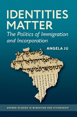 Identities Matter: The Politics of Immigration and Incorporation - Ju, Angela