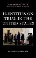 Identities on Trial in the United States: Asylum Seekers from Asia