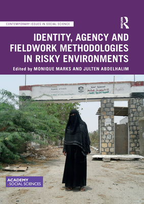 Identity, Agency and Fieldwork Methodologies in Risky Environments - Marks, Monique (Editor), and Abdelhalim, Julten (Editor)