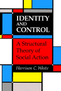 Identity and Control: A Structural Theory of Social Action - White, Harrison C