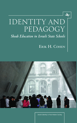 Identity and Pedagogy: Shoah Education in Israeli State Schools - Cohen, Erik H.