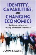 Identity, Capabilities, and Changing Economics: Reflexive, Adaptive, Socially Embedded Individuals